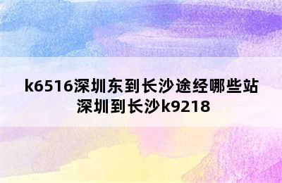 k6516深圳东到长沙途经哪些站 深圳到长沙k9218